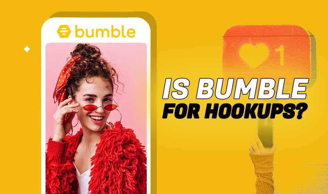 Is Bumble For Hookups? A Man's Perspective on the Dating App For Women