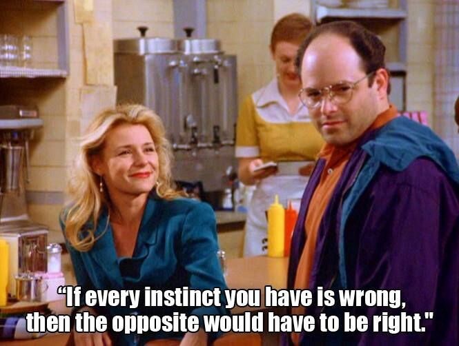 Meme with a woman saying to a man "If every instinct you have is wrong, then the opposite would have to be right"
