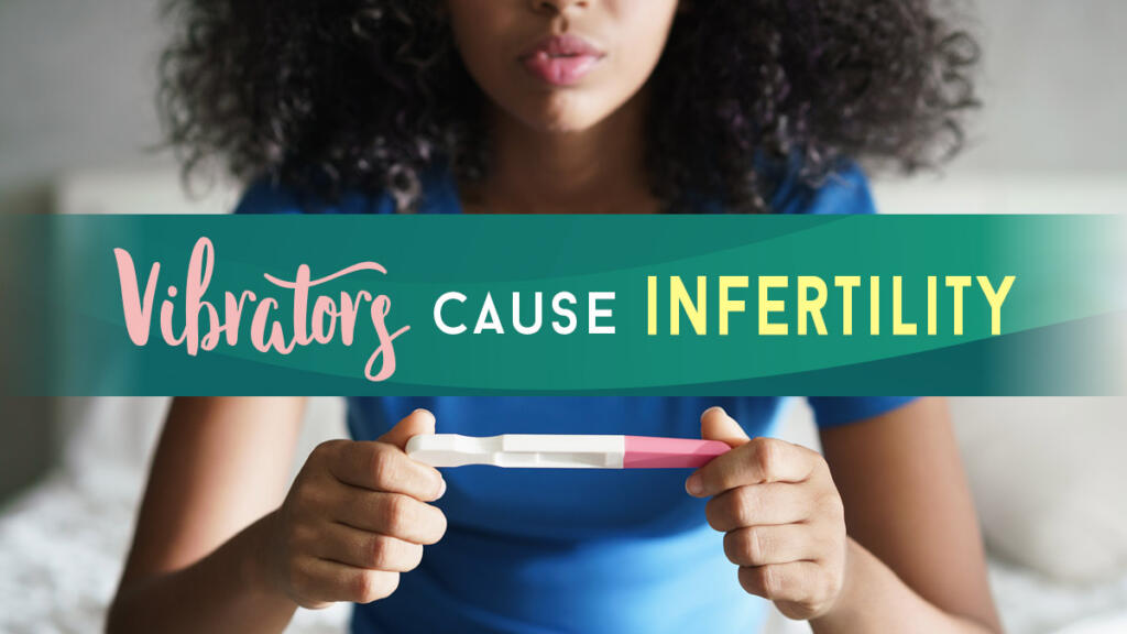 Wait Do Vibrators Cause Infertility? Is this True or False